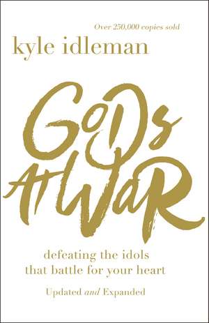 Gods at War: Defeating the Idols that Battle for Your Heart de Kyle Idleman