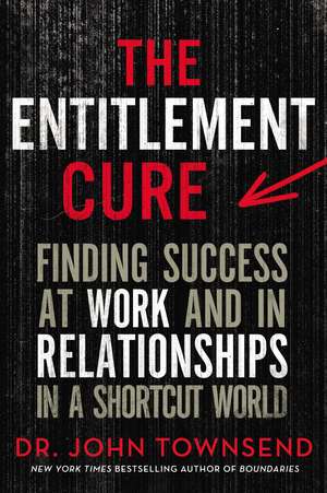 The Entitlement Cure: Finding Success at Work and in Relationships in a Shortcut World de John Townsend