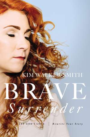 Brave Surrender: Let God’s Love Rewrite Your Story de Kim Walker-Smith