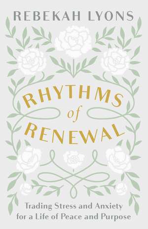 Rhythms of Renewal: Trading Stress and Anxiety for a Life of Peace and Purpose de Rebekah Lyons