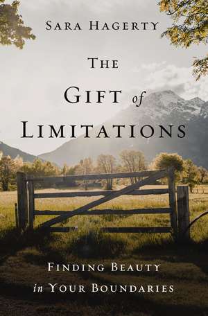 The Gift of Limitations: Finding Beauty in Your Boundaries de Sara Hagerty