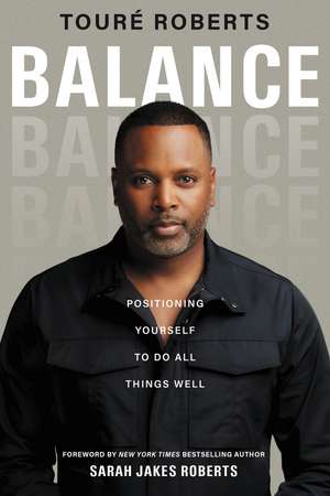 Balance: Positioning Yourself to Do All Things Well de Touré Roberts