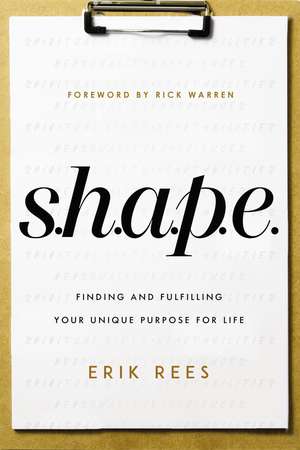 S.H.A.P.E.: Finding and Fulfilling Your Unique Purpose for Life de Erik Rees