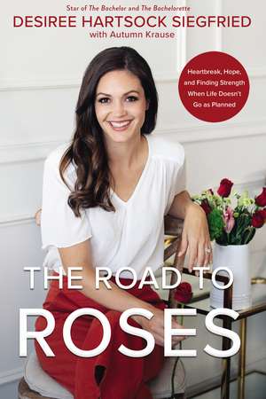 The Road to Roses: Heartbreak, Hope, and Finding Strength When Life Doesn't Go as Planned de Desiree Hartsock Siegfried