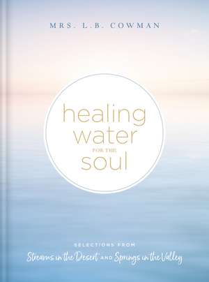 Healing Water for the Soul: Selections from Streams in the Desert and Springs in the Valley de L. B. E. Cowman