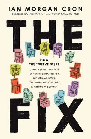 The Fix: How the Twelve Steps Offer a Surprising Path of Transformation for the Well-Adjusted, the Down-and-Out, and Everyone In Between de Ian Morgan Cron