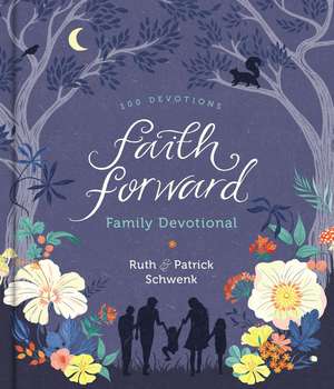 Faith Forward Family Devotional: 100 Devotions de Patrick Schwenk