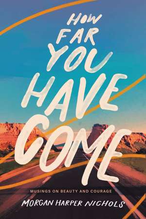 How Far You Have Come: Musings on Beauty and Courage de Morgan Harper Nichols