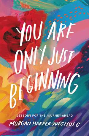 You Are Only Just Beginning: Lessons for the Journey Ahead de Morgan Harper Nichols