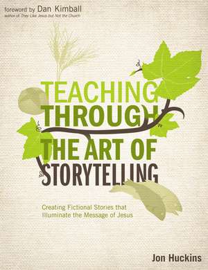 Teaching Through the Art of Storytelling: Creating Fictional Stories that Illuminate the Message of Jesus de Jon Huckins