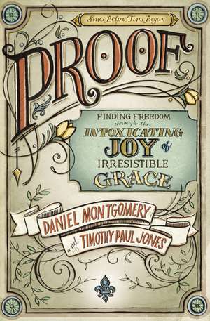 PROOF: Finding Freedom through the Intoxicating Joy of Irresistible Grace de Daniel Montgomery