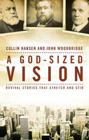 A God-Sized Vision: Revival Stories that Stretch and Stir de Collin Hansen