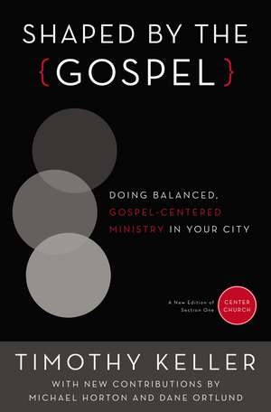 Shaped by the Gospel: Doing Balanced, Gospel-Centered Ministry in Your City de Timothy Keller