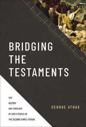 Bridging the Testaments: The History and Theology of God’s People in the Second Temple Period de George Athas