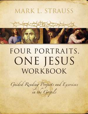 Four Portraits, One Jesus Workbook: Guided Reading Projects and Exercises in the Gospels de Mark L. Strauss