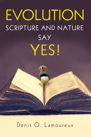 Evolution: Scripture and Nature Say Yes de Denis Lamoureux