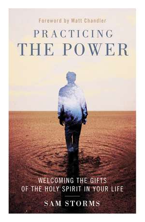 Practicing the Power: Welcoming the Gifts of the Holy Spirit in Your Life de Sam Storms