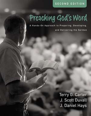 Preaching God's Word, Second Edition: A Hands-On Approach to Preparing, Developing, and Delivering the Sermon de Terry G. Carter