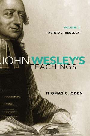 John Wesley's Teachings, Volume 3: Pastoral Theology de Thomas C. Oden