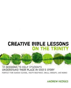 Creative Bible Lessons on the Trinity: 12 Sessions to Help Students Understand Their Place in God's Story de Andrew A. Hedges