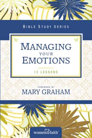 Managing Your Emotions de Women of Faith