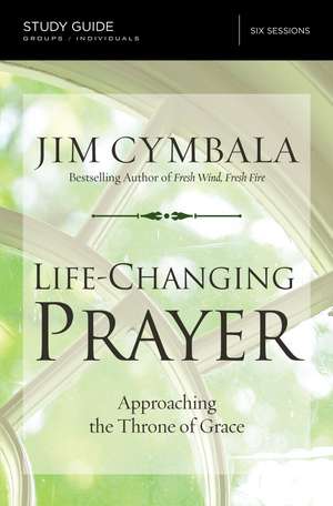 Life-Changing Prayer Bible Study Guide: Approaching the Throne of Grace de Jim Cymbala