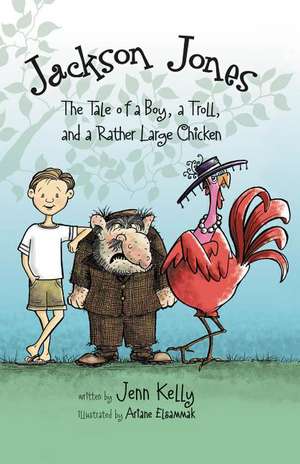 Jackson Jones, Book 2: The Tale of a Boy, a Troll, and a Rather Large Chicken de Jennifer L. Kelly