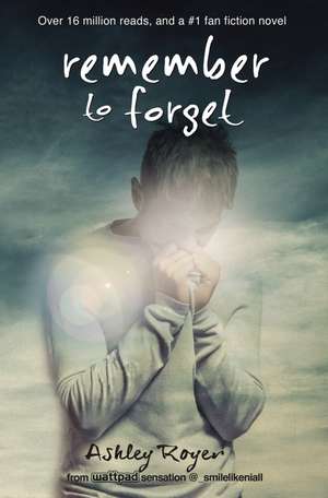 Remember to Forget: from Wattpad sensation @_smilelikeniall de Ashley Royer