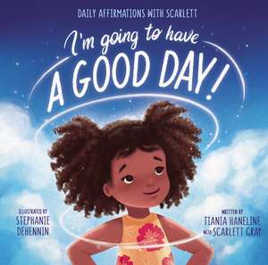 I’m Going to Have a Good Day!: Daily Affirmations with Scarlett de Tiania Haneline