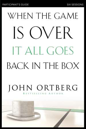 When the Game Is Over, It All Goes Back in the Box Bible Study Participant's Guide: Six Sessions on Living Life in the Light of Eternity de John Ortberg