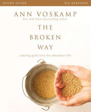 The Broken Way Bible Study Guide: A Daring Path into the Abundant Life de Ann Voskamp