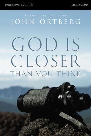 God Is Closer Than You Think Bible Study Participant's Guide de John Ortberg