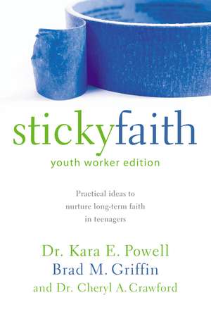 Sticky Faith, Youth Worker Edition: Practical Ideas to Nurture Long-Term Faith in Teenagers de Kara Powell