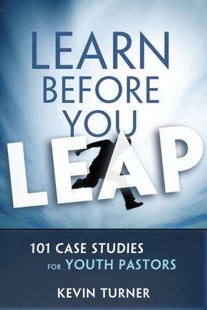Learn Before You Leap: 101 Case Studies for Youth Pastors de Kevin Turner