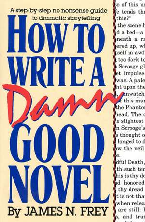 How to Write a Damn Good Novel: A Step-By-Step No Nonsense Guide to Dramatic Storytelling de James N. Frey