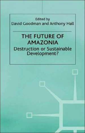 The Future of Amazonia: Destruction or Sustainable Development? de A. Hall