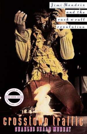 Crosstown Traffic: Jimi Hendrix and the Post-War Rock'n'Roll Revolution de Charles Shaar Murray