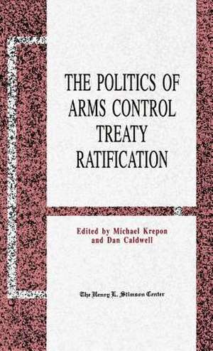 The Politics of Arms Control Treaty Ratification de M. Krepon