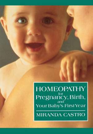 Homeopathy for Pregnancy, Birth, and Your Baby's First Year de Miranda Castro