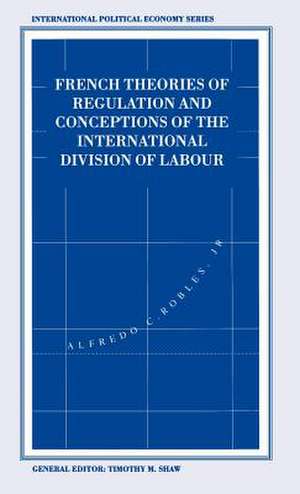 French Theories of Regulation and Conceptions of the International Division of Labour de Alfredo C. Robles Jr