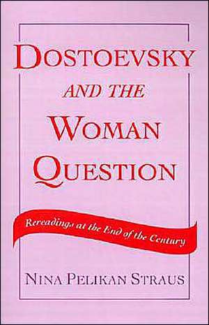 Dostoevsky and the Woman Question: Rereadings at the End of a Century de Nina Pelikan Straus