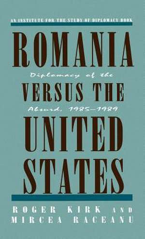 Romania Versus the United States: Diplomacy of the Absurd 1985-1989 de Nana