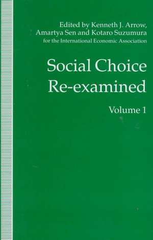 Social Choice Re-examined: Volume 1: Proceedings of the IEA Conference held at Schloss Hernstein, Berndorf, near Vienna, Austria de A. Sen