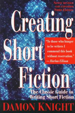 Creating Short Fiction: The Classic Guide to Writing Short Fiction de Damon Knight