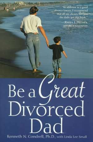 Be a Great Divorced Dad de Kenneth N. Condrell