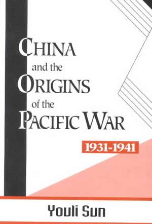 China and the Origins of the Pacific War, 1931-41 de Youli Sun