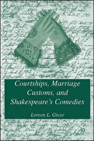 Courtships, Marriage Customs, and Shakespeare's Comedies de L. Giese