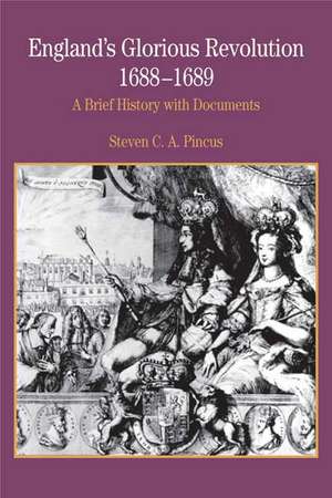 England's Glorious Revolution 1688-1689: A Brief History with Documents de Pincus