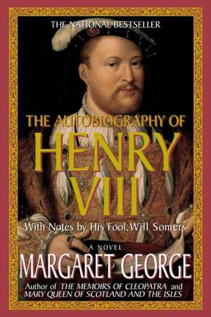 The Autobiography of Henry VIII: With Notes by His Fool, Will Somers de Margaret George