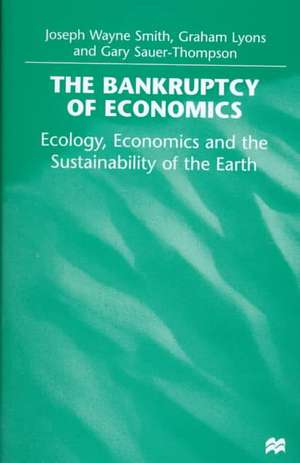 The Bankruptcy of Economics: Ecology, Economics and the Sustainability of the Earth de Joseph Wayne Smith